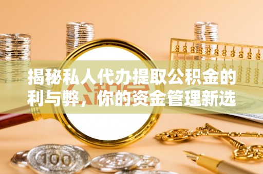 樟木头揭秘私人代办提取公积金的利与弊，你的资金管理新选择