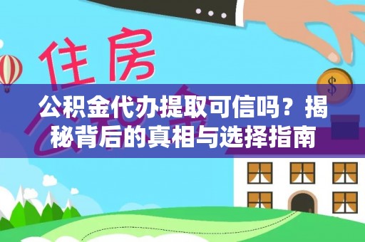 樟木头公积金代办提取可信吗？揭秘背后的真相与选择指南
