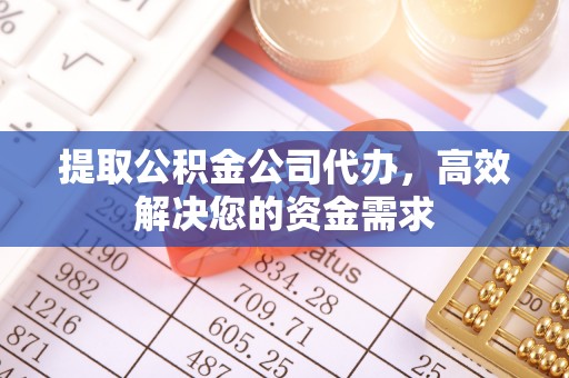 樟木头提取公积金公司代办，高效解决您的资金需求