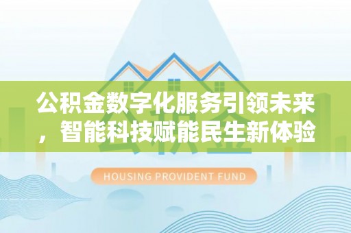 樟木头公积金数字化服务引领未来，智能科技赋能民生新体验