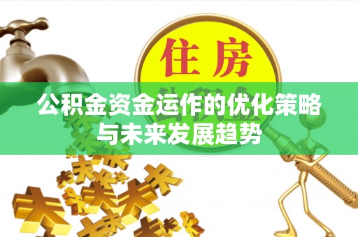 樟木头公积金资金运作的优化策略与未来发展趋势