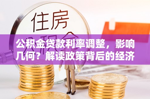 樟木头公积金贷款利率调整，影响几何？解读政策背后的经济逻辑