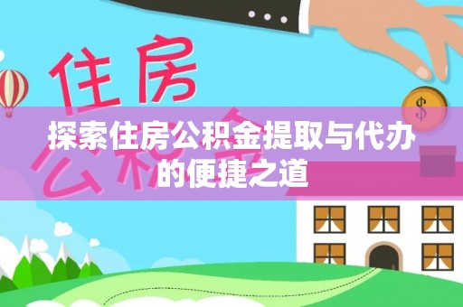 樟木头探索住房公积金提取与代办的便捷之道