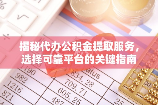 樟木头揭秘代办公积金提取服务，选择可靠平台的关键指南
