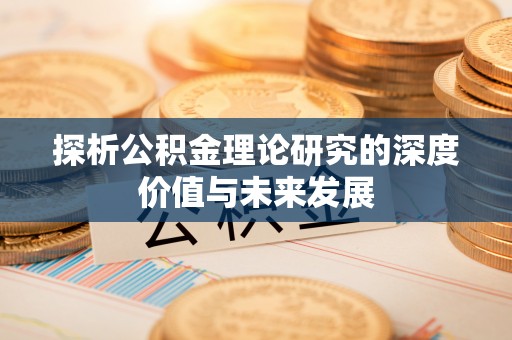 樟木头探析公积金理论研究的深度价值与未来发展