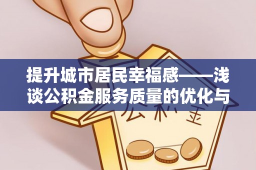 樟木头提升城市居民幸福感——浅谈公积金服务质量的优化与未来