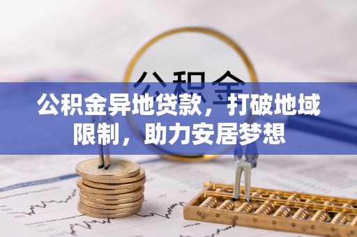 樟木头公积金异地贷款，打破地域限制，助力安居梦想