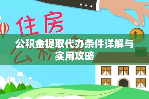樟木头公积金提取代办条件详解与实用攻略