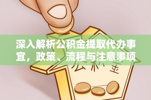 樟木头深入解析公积金提取代办事宜，政策、流程与注意事项全攻略