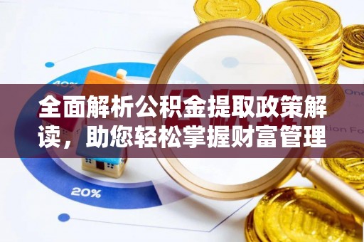 樟木头全面解析公积金提取政策解读，助您轻松掌握财富管理新方向