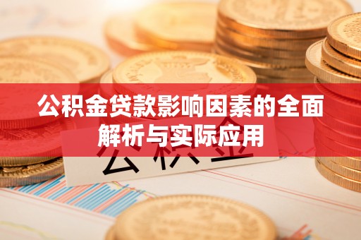 樟木头公积金贷款影响因素的全面解析与实际应用