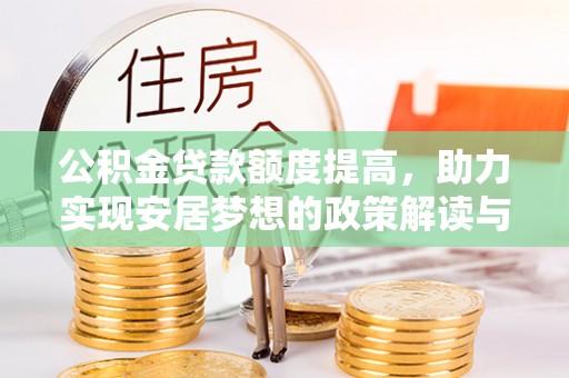 樟木头公积金贷款额度提高，助力实现安居梦想的政策解读与未来展望