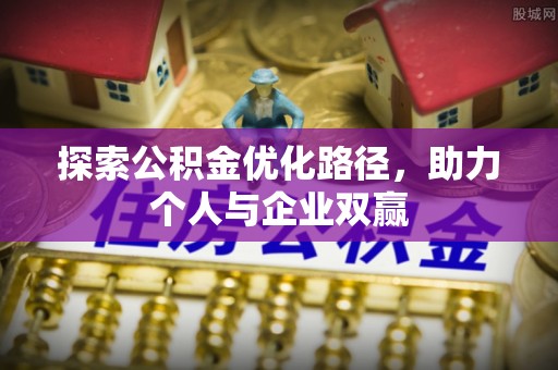 樟木头探索公积金优化路径，助力个人与企业双赢
