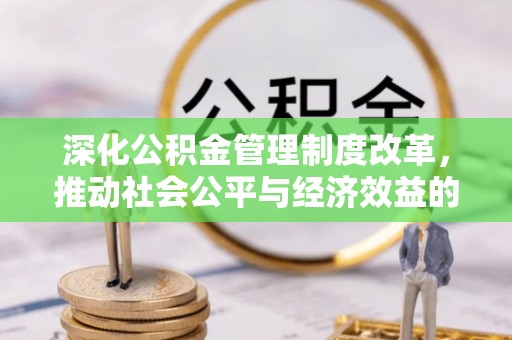 樟木头深化公积金管理制度改革，推动社会公平与经济效益的双赢