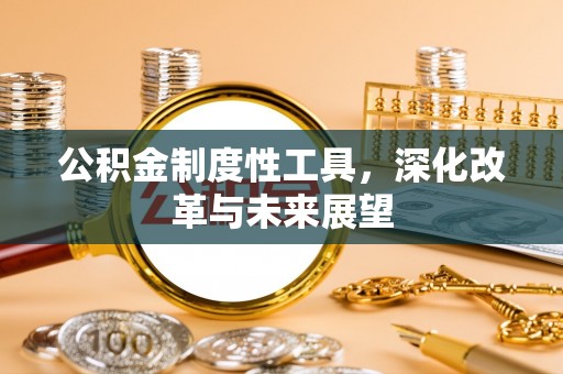 樟木头公积金制度性工具，深化改革与未来展望
