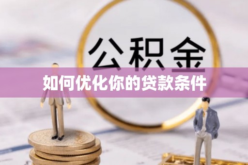 樟木头如何优化你的贷款条件
