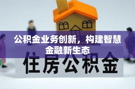 樟木头公积金业务创新，构建智慧金融新生态