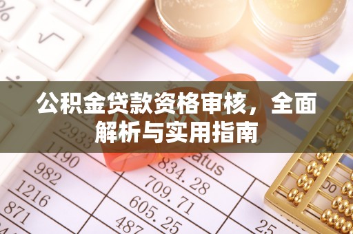 樟木头公积金贷款资格审核，全面解析与实用指南