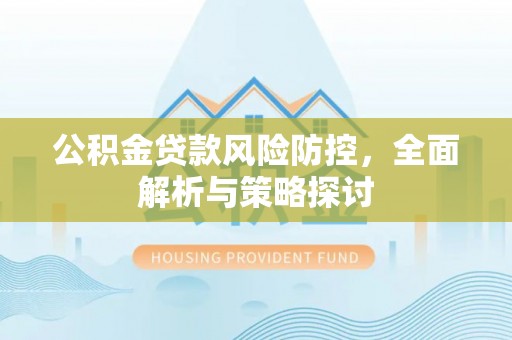 樟木头公积金贷款风险防控，全面解析与策略探讨