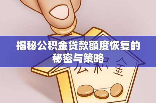 樟木头揭秘公积金贷款额度恢复的秘密与策略