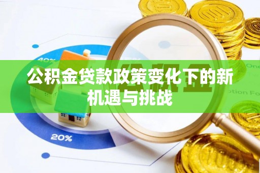 樟木头公积金贷款政策变化下的新机遇与挑战