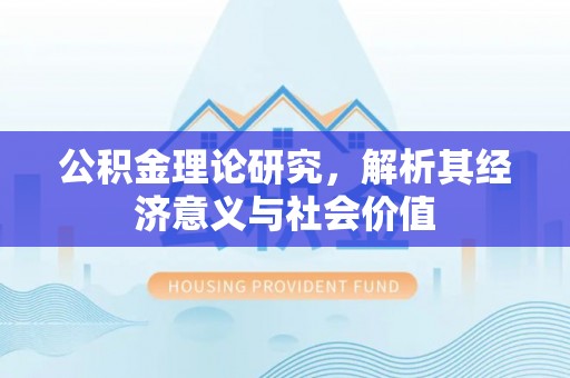 樟木头公积金理论研究，解析其经济意义与社会价值
