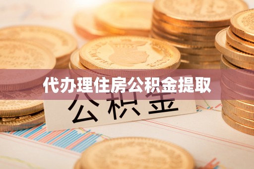 樟木头代办理住房公积金提取